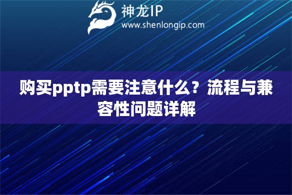 购买pptp需要注意什么?流程与兼容性问题详解 购买pptp需要注意什么?流程与兼容性问题详解