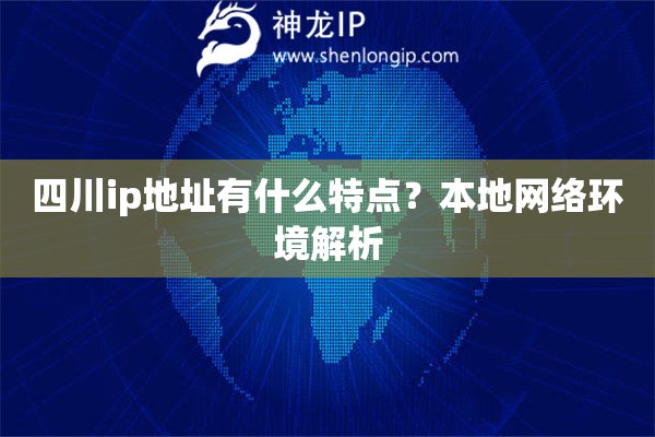 四川ip地址有什么特点？本地网络环境解析
