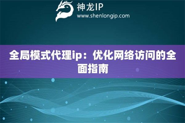 全局模式代理ip：优化网络访问的全面指南