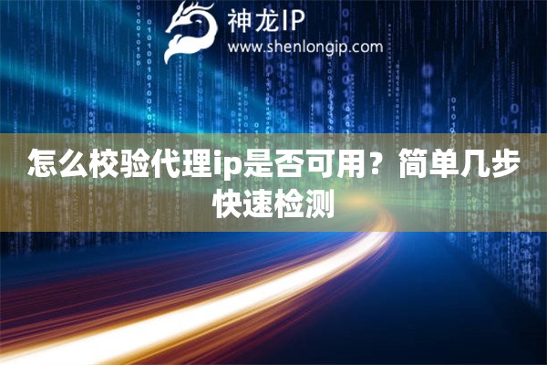 怎么校验代理ip是否可用？简单几步快速检测