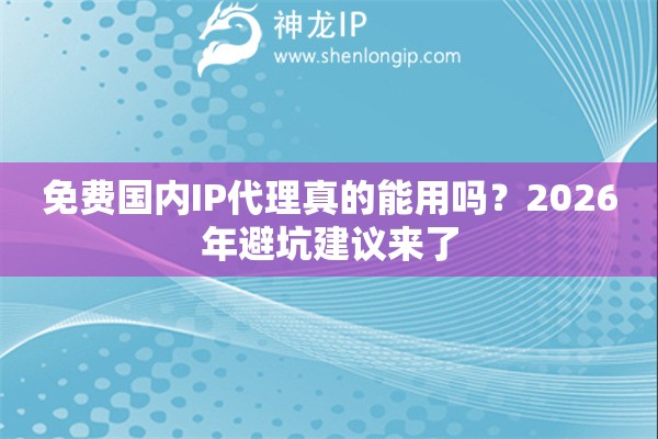 免费国内IP代理真的能用吗?2026年避坑建议来了 免费国内IP代理真的能用吗?2026年避坑建议来了