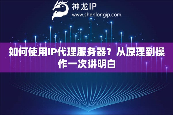 如何使用IP代理服务器？从原理到操作一次讲明白