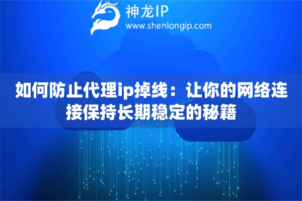 如何防止代理ip掉线：让你的网络连接保持长期稳定的秘籍