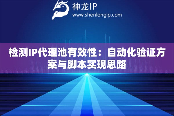 检测IP代理池有效性：自动化验证方案与脚本实现思路