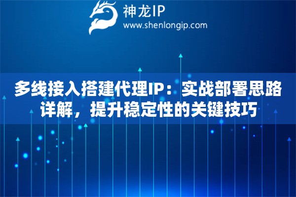 多线接入搭建代理IP：实战部署思路详解，提升稳定性的关键技巧