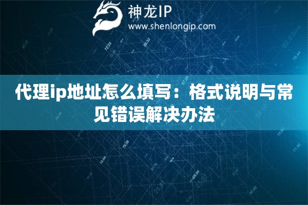 代理ip地址怎么填写：格式说明与常见错误解决办法