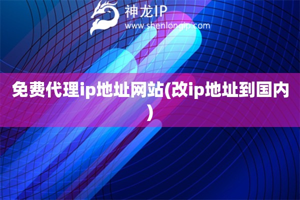 免费代理ip地址网站(改ip地址到国内)