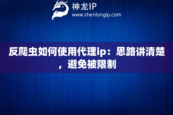 反爬虫如何使用代理ip：思路讲清楚，避免被限制