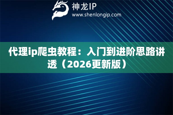 代理ip爬虫教程：入门到进阶思路讲透（2026更新版）