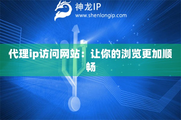 代理ip访问网站：让你的浏览更加顺畅