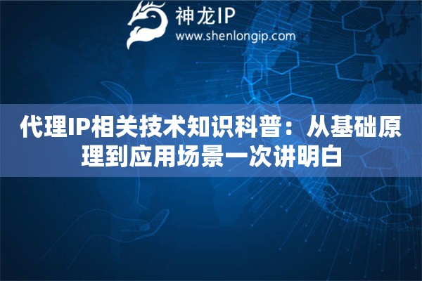 代理IP相关技术知识科普：从基础原理到应用场景一次讲明白