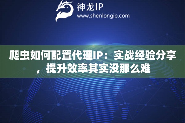 爬虫如何配置代理IP：实战经验分享，提升效率其实没那么难