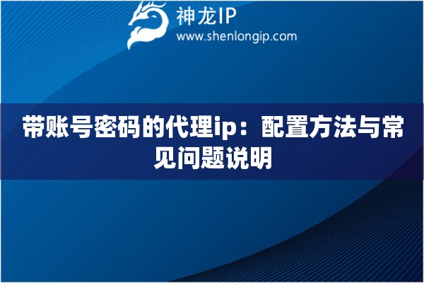 带账号密码的代理ip：配置方法与常见问题说明
