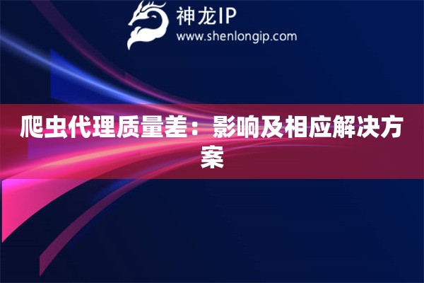 爬虫代理质量差：影响及相应解决方案