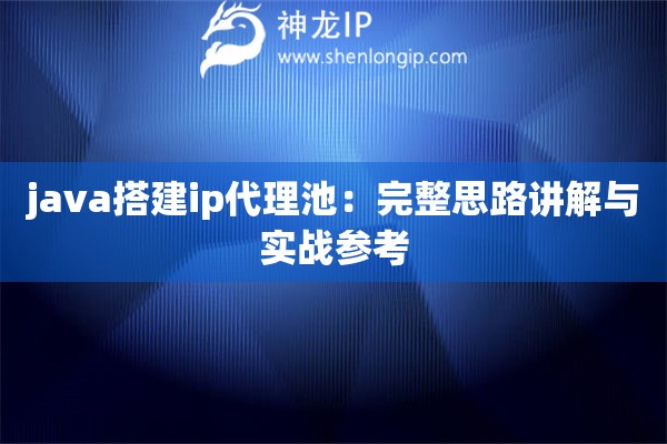 java搭建ip代理池：完整思路讲解与实战参考