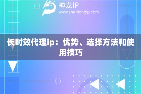长时效代理ip：优势、选择方法和使用技巧