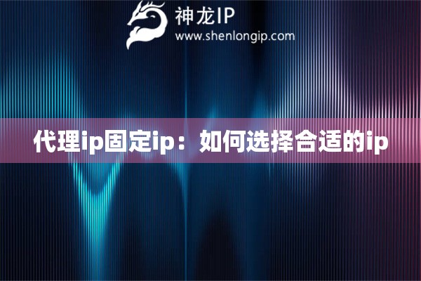 代理ip固定ip：如何选择合适的ip