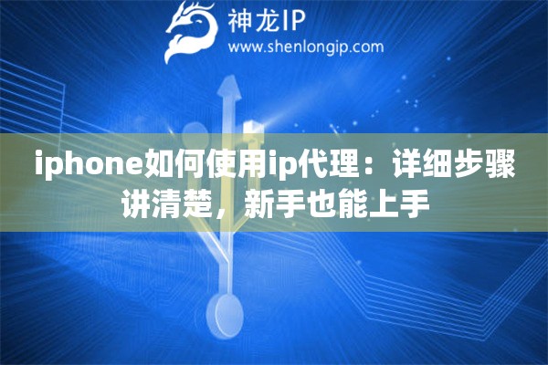iphone如何使用ip代理：详细步骤讲清楚，新手也能上手
