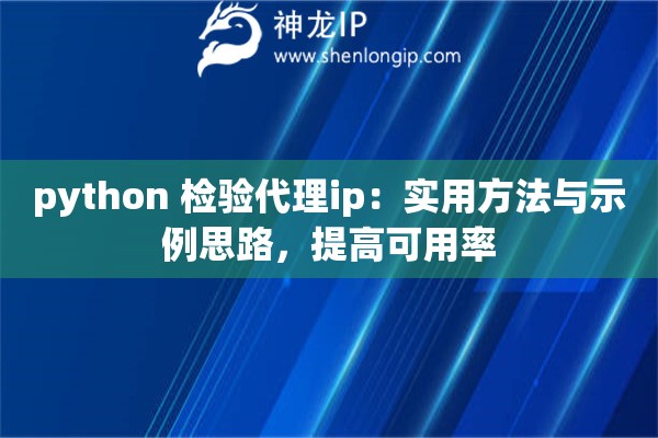 python 检验代理ip：实用方法与示例思路，提高可用率