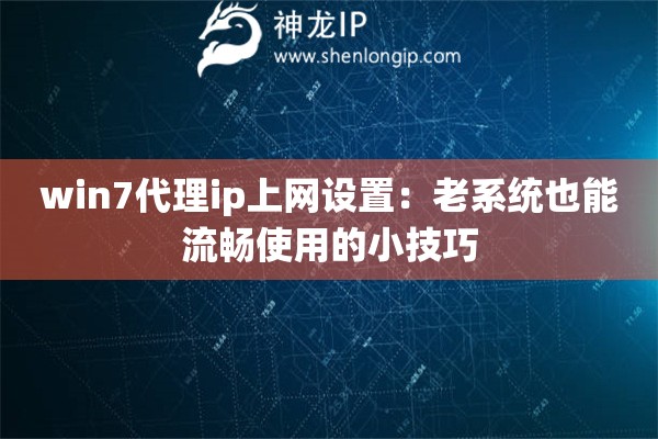 win7代理ip上网设置：老系统也能流畅使用的小技巧