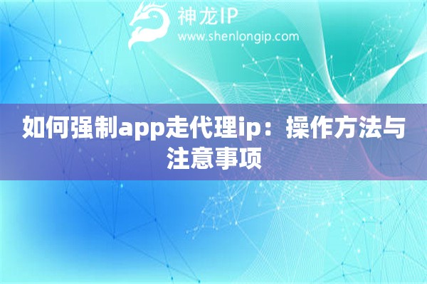 如何强制app走代理ip：操作方法与注意事项