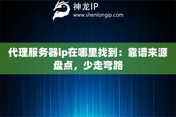 代理服务器ip在哪里找到：靠谱来源盘点，少走弯路