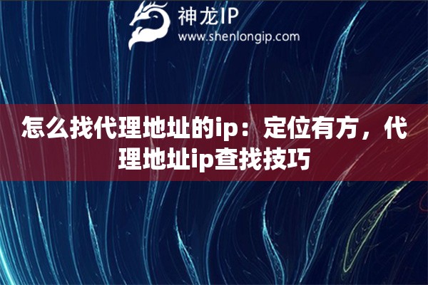 怎么找代理地址的ip：定位有方，代理地址ip查找技巧