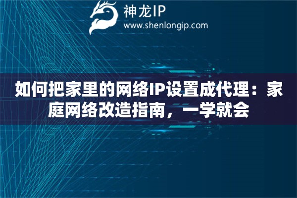 如何把家里的网络IP设置成代理：家庭网络改造指南，一学就会