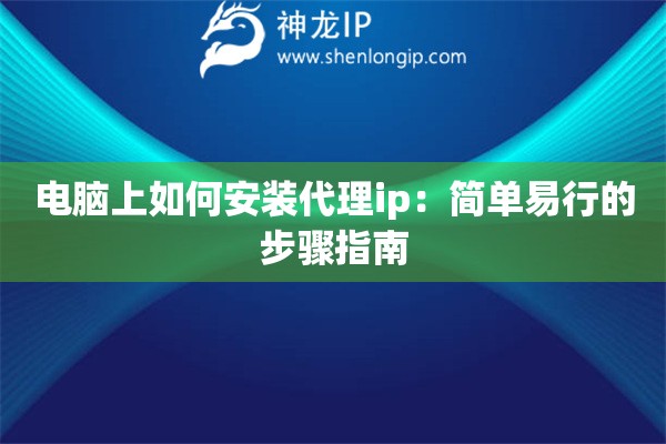 电脑上如何安装代理ip：简单易行的步骤指南