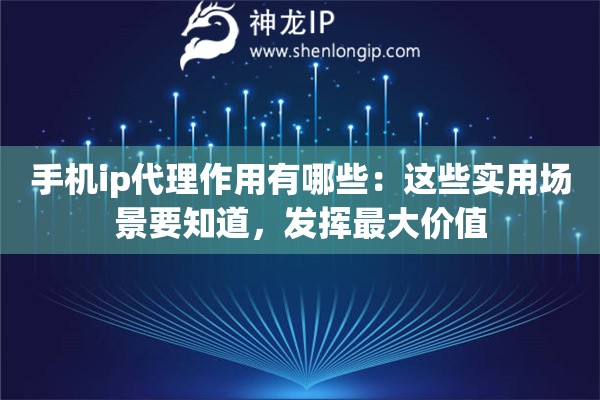 手机ip代理作用有哪些：这些实用场景要知道，发挥最大价值