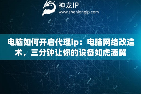 电脑如何开启代理ip：电脑网络改造术，三分钟让你的设备如虎添翼