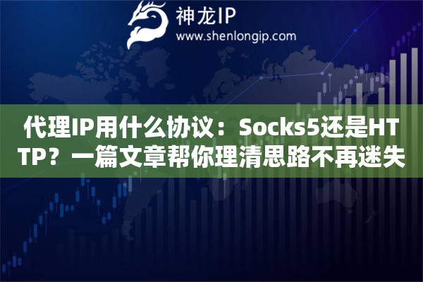 代理IP用什么协议：Socks5还是HTTP？一篇文章帮你理清思路不再迷失协议丛林