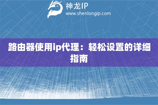 路由器使用ip代理：轻松设置的详细指南