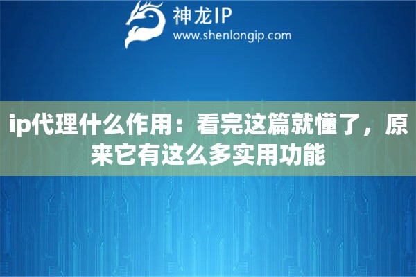 ip代理什么作用:看完这篇就懂了,原来它有这么多实用功能 ip代理什么作用:看完这篇就懂了,原来它有这么多实用功能
