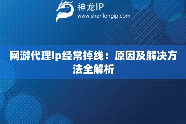 网游代理ip经常掉线：原因及解决方法全解析
