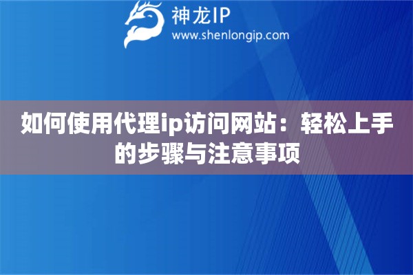 如何使用代理ip访问网站：轻松上手的步骤与注意事项