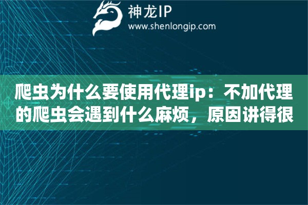 爬虫为什么要使用代理ip：不加代理的爬虫会遇到什么麻烦，原因讲得很透彻