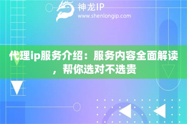 代理ip服务介绍：服务内容全面解读，帮你选对不选贵