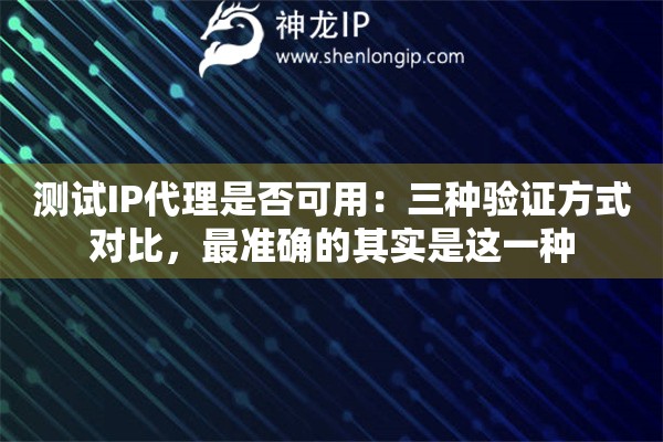 测试IP代理是否可用：三种验证方式对比，最准确的其实是这一种