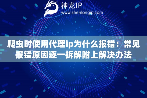 爬虫时使用代理ip为什么报错：常见报错原因逐一拆解附上解决办法