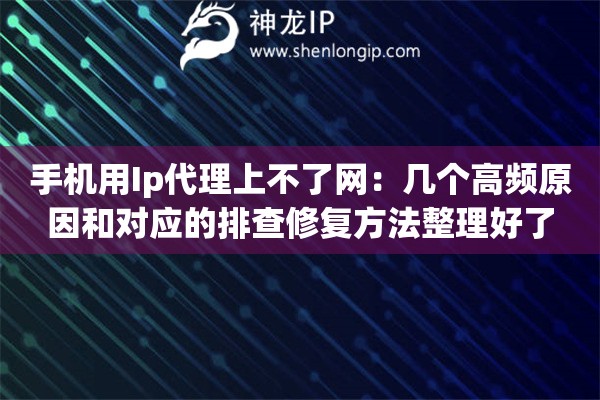 手机用Ip代理上不了网：几个高频原因和对应的排查修复方法整理好了