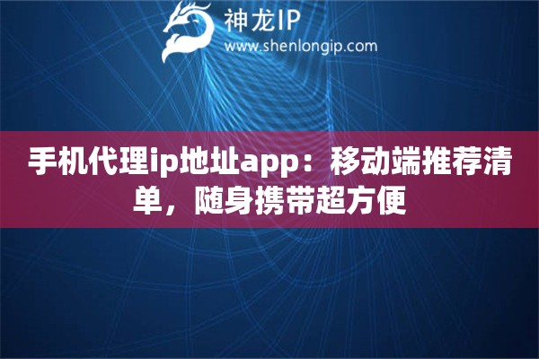 手机代理ip地址app：移动端推荐清单，随身携带超方便
