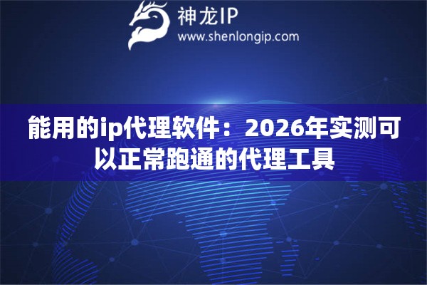能用的ip代理软件：2026年实测可以正常跑通的代理工具