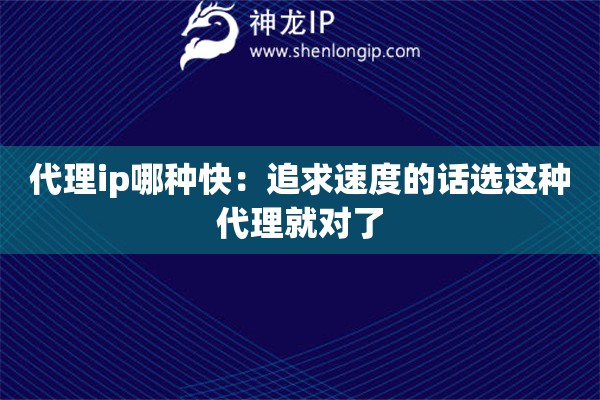 代理ip哪种快：追求速度的话选这种代理就对了