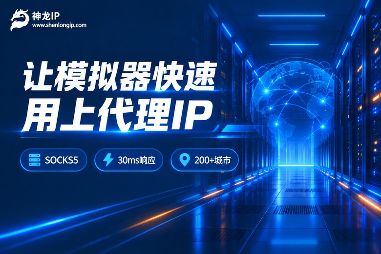 神龙IP:让模拟器快速用上代理IP