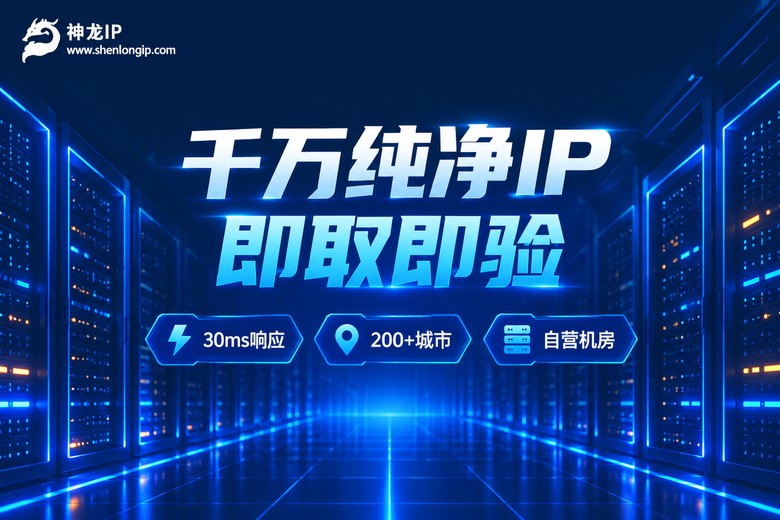 神龙IP品牌图:千万纯净IP即取即验,30ms响应、200+城市、自营机房
